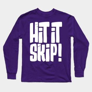 Hit it Skip! Long Sleeve T-Shirt